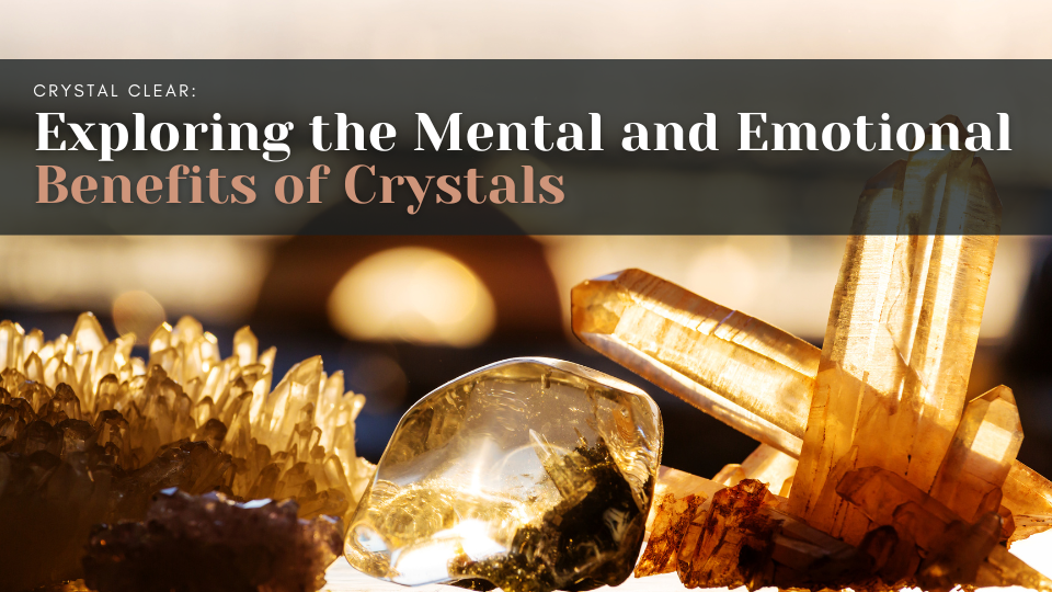 Exploring the Mental and Emotional Benefits of Crystals