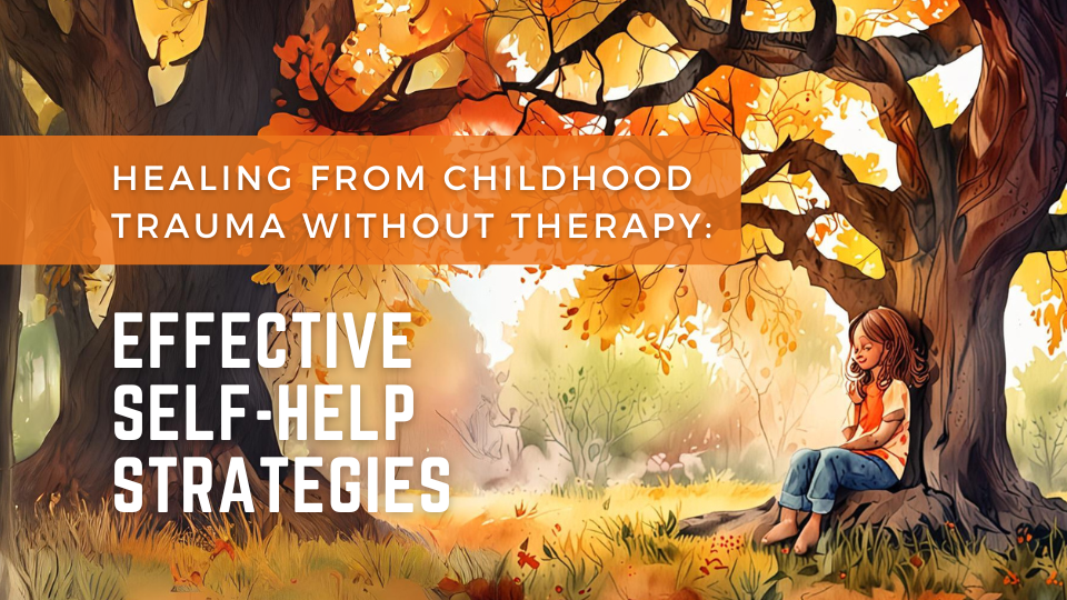 Healing from Childhood Trauma Without Therapy: